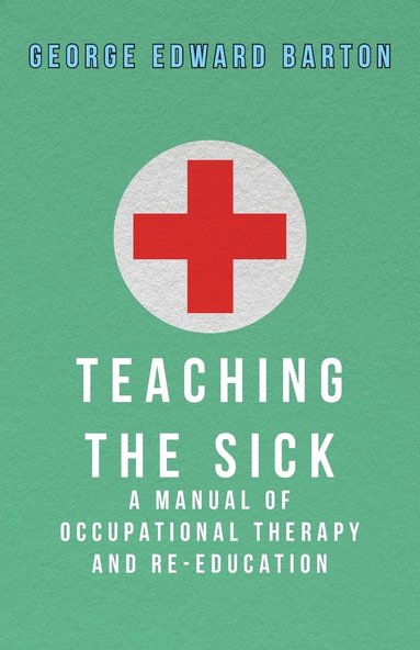 bokomslag Teaching The Sick - A Manual Of Occupational Therapy And Re-Education