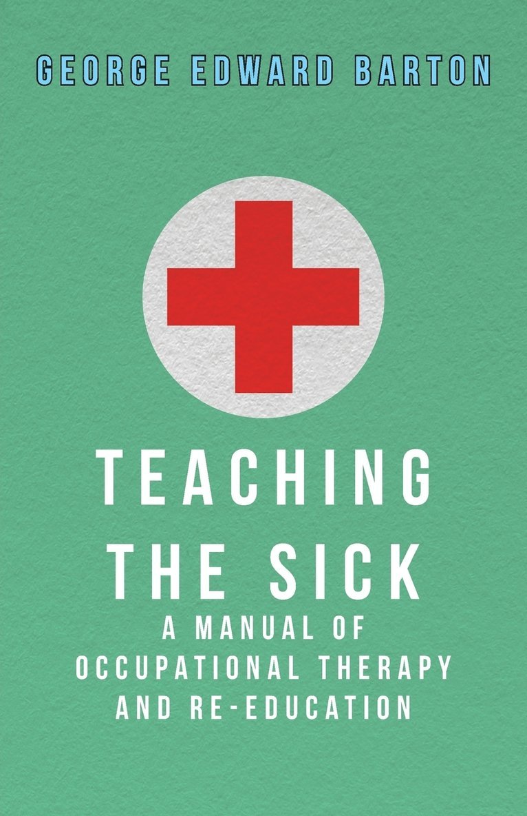 Teaching The Sick - A Manual Of Occupational Therapy And Re-Education