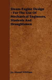 bokomslag Steam-Engine Design - For The Use Of Mechanical Engineers, Students And Draughtsmen