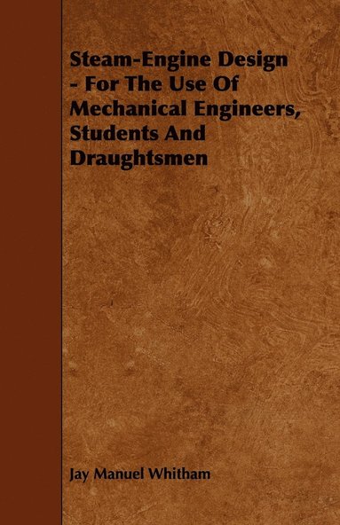 bokomslag Steam-Engine Design - For The Use Of Mechanical Engineers, Students And Draughtsmen
