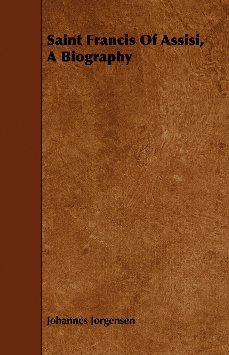 Saint Francis Of Assisi, A Biography