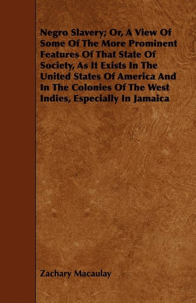 Zachary Macaulay - Negro Slavery; Or, A View Of Some Of The More Prominent Features Of That State Of Society, As It Exists In The United States Of America And In The Colonies Of The West Indies, Especially In Jamaica, Häftad