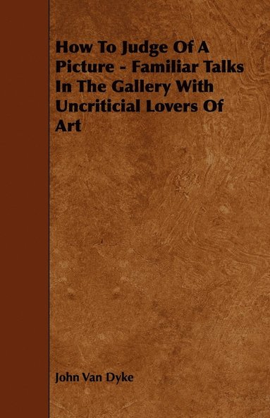 John Van Dyke - How To Judge Of A Picture - Familiar Talks In The Gallery With Uncriticial Lovers Of Art, Häftad