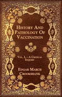 bokomslag History And Pathology Of Vaccination - Vol. I. - A Critical Inquiry