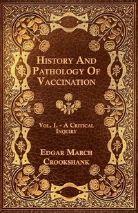 bokomslag History And Pathology Of Vaccination - Vol. I. - A Critical Inquiry