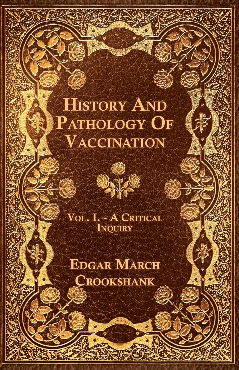 History And Pathology Of Vaccination - Vol. I. - A Critical Inquiry 1