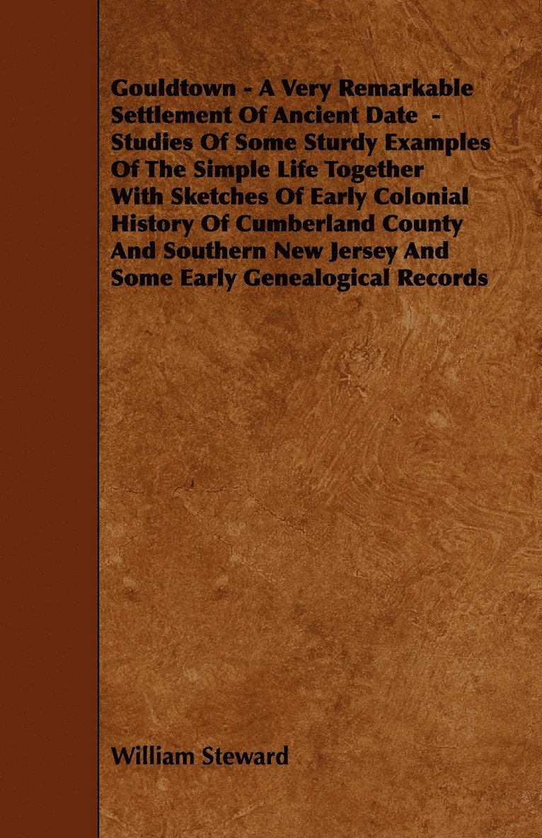 Gouldtown - A Very Remarkable Settlement Of Ancient Date - Studies Of Some Sturdy Examples Of The Simple Life Together With Sketches Of Early Colonial History Of Cumberland County And Southern New 1