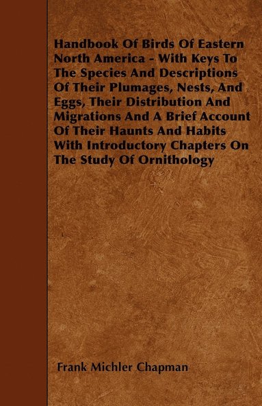 bokomslag Handbook Of Birds Of Eastern North America - With Keys To The Species And Descriptions Of Their Plumages, Nests, And Eggs, Their Distribution And Migrations And A Brief Account Of Their Haunts And