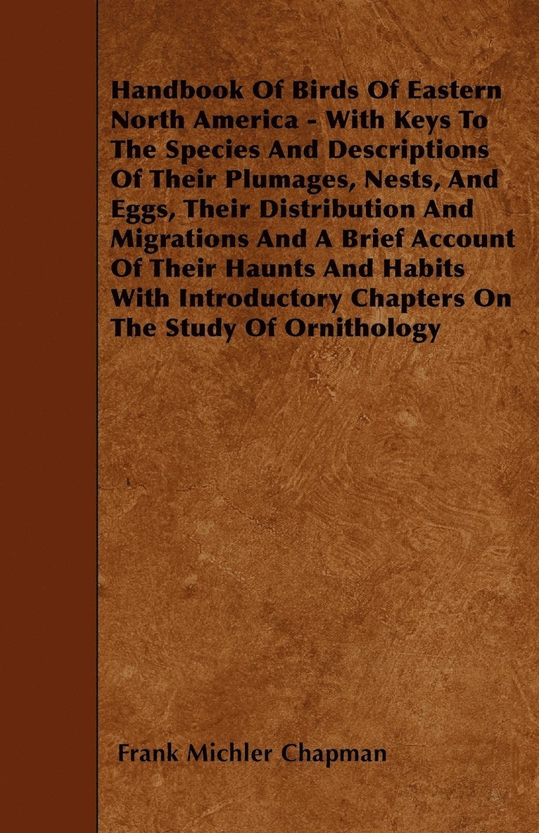 Handbook Of Birds Of Eastern North America - With Keys To The Species And Descriptions Of Their Plumages, Nests, And Eggs, Their Distribution And Migrations And A Brief Account Of Their Haunts And 1