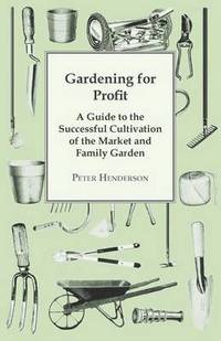 bokomslag Gardening For Profit; A Guide To The Successful Cultivation Of The Market And Family Garden. Entirely New And Greatly Enlarged
