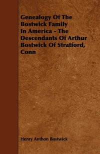 bokomslag Genealogy Of The Bostwick Family In America - The Descendants Of Arthur Bostwick Of Stratford, Conn