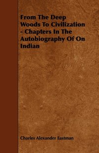 bokomslag From The Deep Woods To Civilization - Chapters In The Autobiography Of On Indian