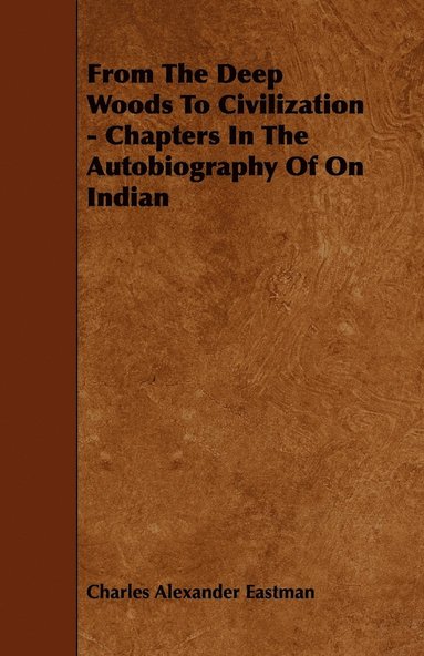 bokomslag From The Deep Woods To Civilization - Chapters In The Autobiography Of On Indian