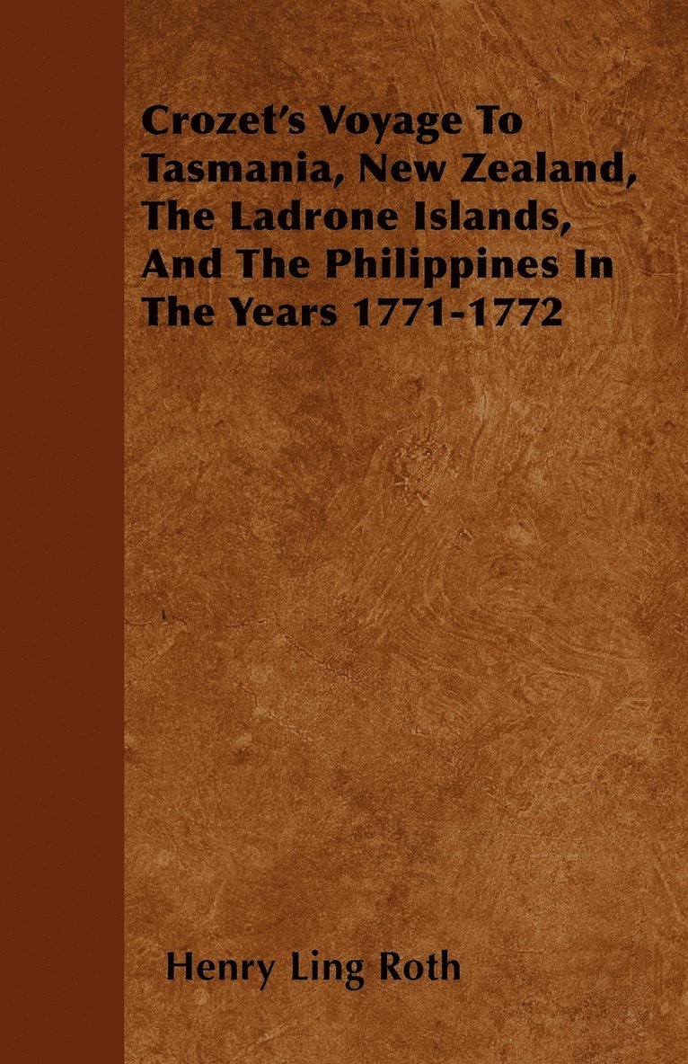 Crozet's Voyage To Tasmania, New Zealand, The Ladrone Islands, And The Philippines In The Years 1771-1772
