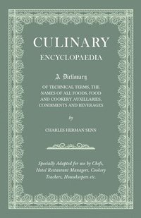 bokomslag Culinary Encyclopaedia - A Dictionary Of Technical Terms, The Names Of All Foods, Food And Cookery Auxillaries, Condiments And Beverages - Specially Adapted For Use By Chefs, Hotel And Restaurant