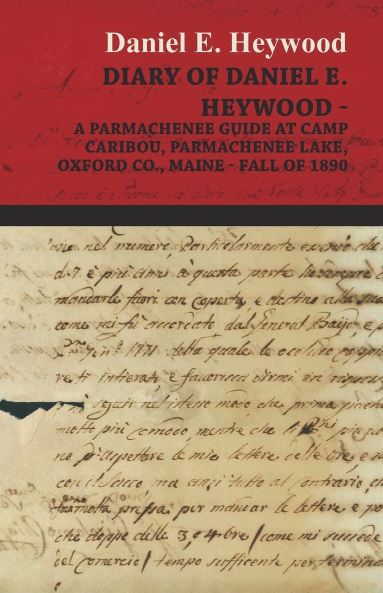 Daniel E. Heywood - Diary Of Daniel E. Heywood - A Parmachenee Guide At Camp Caribou, Parmachenee Lake, Oxford Co., Maine - Fall Of 1890, Häftad