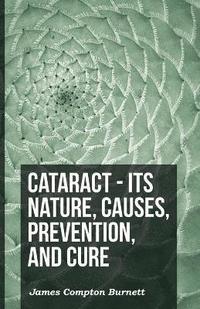 bokomslag Cataract - Its Nature, Causes, Prevention, And Cure
