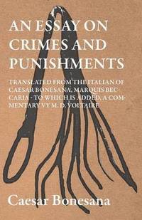 bokomslag An Essay On Crimes And Punishments, Translated From The Italien Of Ceasar Bonesana, Marquis Beccaria. To Which Is Added, A Commentary By M. D. Voltaire. Translated From The French, By Edward D.