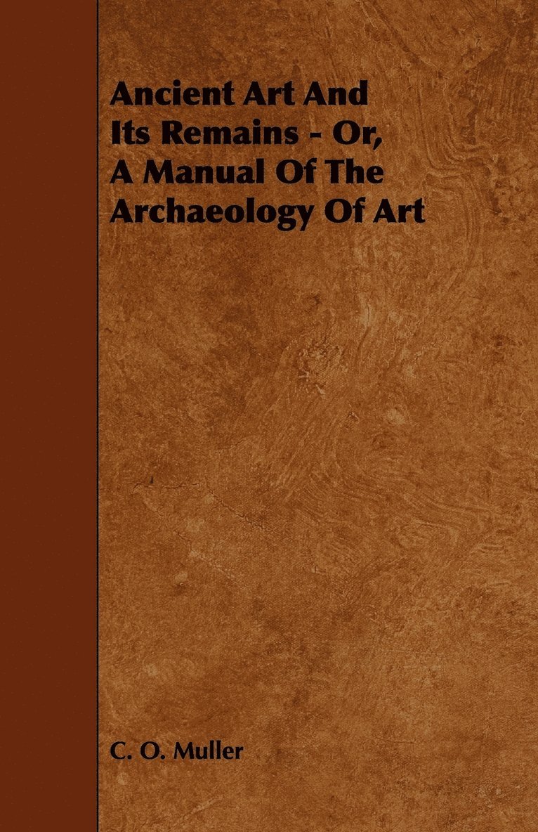 Ancient Art And Its Remains - Or, A Manual Of The Archaeology Of Art 1