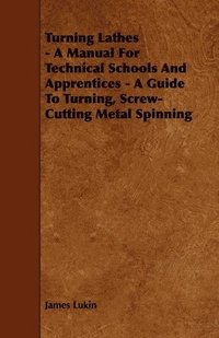 bokomslag Turning Lathes - A Manual For Technical Schools And Apprentices - A Guide To Turning, Screw-Cutting Metal Spinning