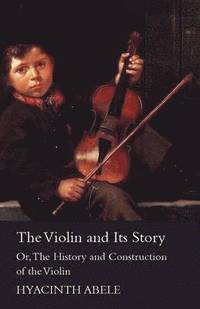 bokomslag The Violin & Its Story, Or The History & Construction Of The Violin