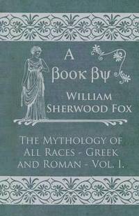 bokomslag The Mythology Of All Races - Greek And Roman - Vol I