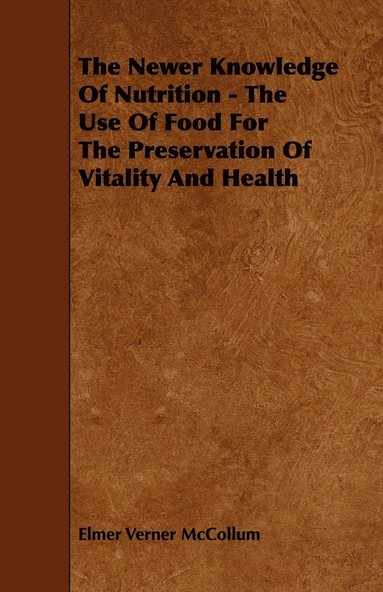 bokomslag The Newer Knowledge Of Nutrition - The Use Of Food For The Preservation Of Vitality And Health