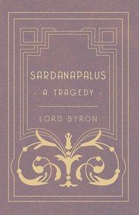 bokomslag Sardanapalus, A Tragedy