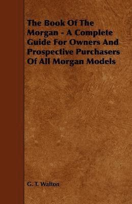 The Book Of The Morgan - A Complete Guide For Owners And Prospective Purchasers Of All Morgan Models 1