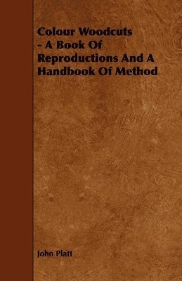 Colour Woodcuts - A Book Of Reproductions And A Handbook Of Method 1