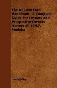 bokomslag The De Luxe Ford Handbook - A Complete Guide For Owners And Prospective Owners (Covers All 10H.P. Models)