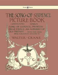 bokomslag The Song Of Sixpence Picture Book - Containing Sing A Song Of Sixpence, Princess Belle Etoile, An Alphabet Of Old Friends