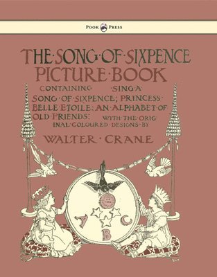 Song Of Sixpence Picture Book - Containing Sing A Song Of Sixpence, Princess Belle Etoile, An Alphabet Of Old Friends, Häftad