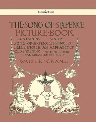 The Song Of Sixpence Picture Book - Containing Sing A Song Of Sixpence, Princess Belle Etoile, An Alphabet Of Old Friends 1