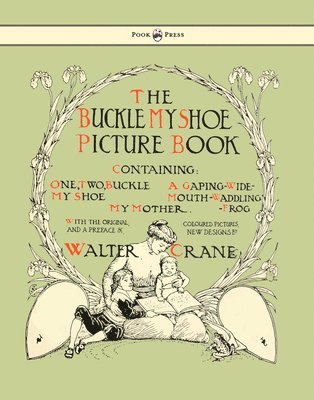 Buckle My Shoe Picture Book - Containing One, Two, Buckle My Shoe, A Gaping-Wide-Mouth-Waddling Frog, My Mother, Häftad