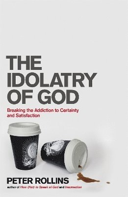 Peter Rollins - Idolatry of God, Häftad