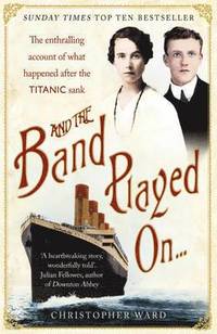 bokomslag And the Band Played On: The enthralling account of what happened after the Titanic sank