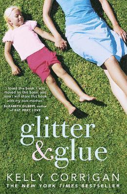 Kelly Corrigan - Glitter and Glue, Häftad