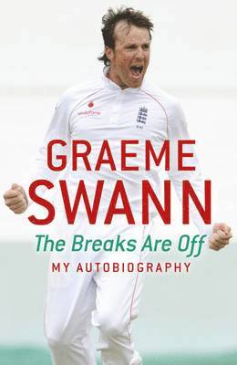 Graeme Swann: The Breaks Are Off - My Autobiography 1