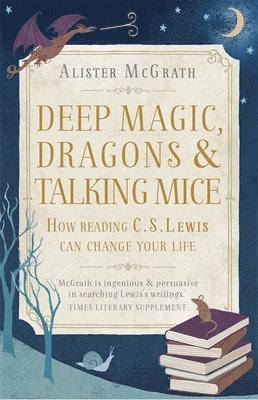 Alister E McGrath - Deep Magic, Dragons and Talking Mice, Häftad