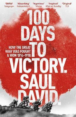 100 Days to Victory: How the Great War Was Fought and Won 1914-1918 1