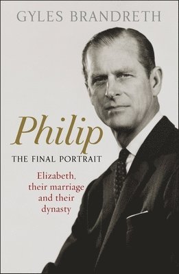 Gyles Brandreth - Brandreth, G: Philip: The Final Portrait, Inbunden