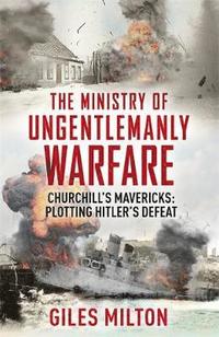 bokomslag The Ministry of Ungentlemanly Warfare: Churchill's Mavericks: Plotting Hitler's Defeat