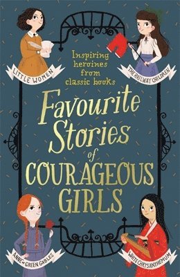 Louisa May Alcott, L. Frank Baum, Hans Christian Andersen, E. Nesbit, Charlotte Bronte, Enid Blyton, Lewis Carroll, Frances Hodgson Burnett, Brothers Grimm, L.M. Montgomery - Favourite Stories of Courageous Girls, Häftad