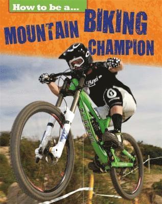 How to Be a Champion: Mountain Biking Champion