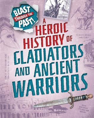 Rachel Minay - Blast Through the Past: A Heroic History of Gladiators and Ancient Warriors, Inbunden