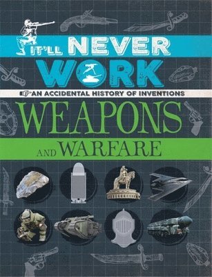 It'll Never Work: Weapons and Warfare: An Accidental History of Inventions