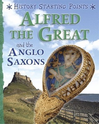 History Starting Points: Alfred the Great and the Anglo Saxons 1