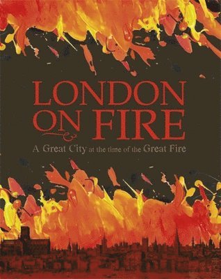 Miles, J: London on Fire: A Great City at the Time of the Gr