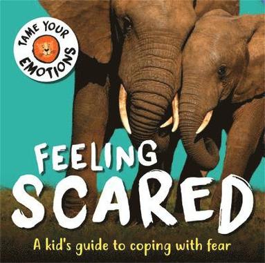 bokomslag Tame Your Emotions: Feeling Scared